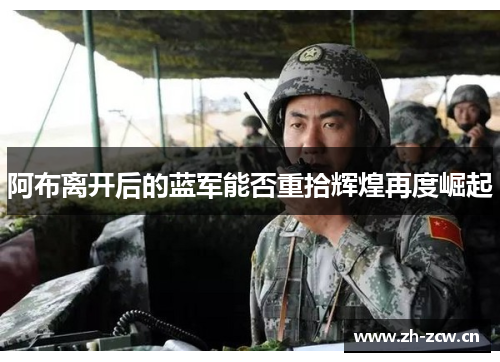 阿布离开后的蓝军能否重拾辉煌再度崛起 阿布离开后的蓝军能否重拾辉煌再度崛起