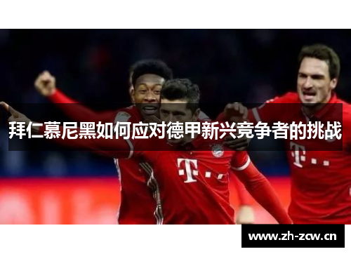 拜仁慕尼黑如何应对德甲新兴竞争者的挑战 拜仁慕尼黑如何应对德甲新兴竞争者的挑战