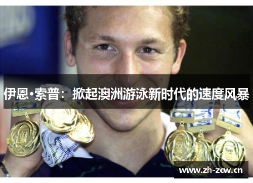 伊恩·索普:掀起澳洲游泳新时代的速度风暴 伊恩·索普:掀起澳洲游泳新时代的速度风暴