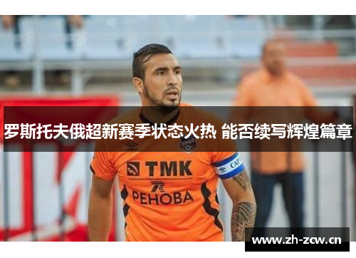 罗斯托夫俄超新赛季状态火热 能否续写辉煌篇章