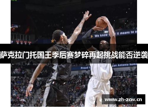 萨克拉门托国王季后赛梦碎再起挑战能否逆袭