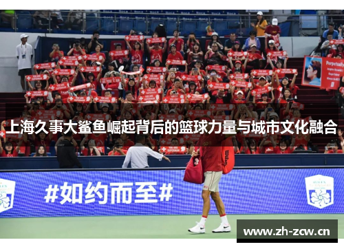 上海久事大鲨鱼崛起背后的篮球力量与城市文化融合