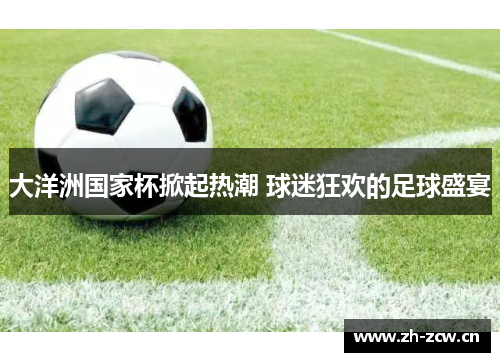 大洋洲国家杯掀起热潮 球迷狂欢的足球盛宴 大洋洲国家杯掀起热潮 球迷狂欢的足球盛宴