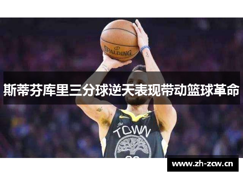 斯蒂芬库里三分球逆天表现带动篮球革命 斯蒂芬库里三分球逆天表现带动篮球革命