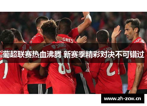 葡超联赛热血沸腾 新赛季精彩对决不可错过