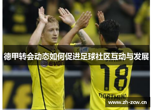 德甲转会动态如何促进足球社区互动与发展