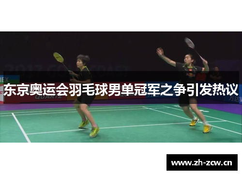东京奥运会羽毛球男单冠军之争引发热议